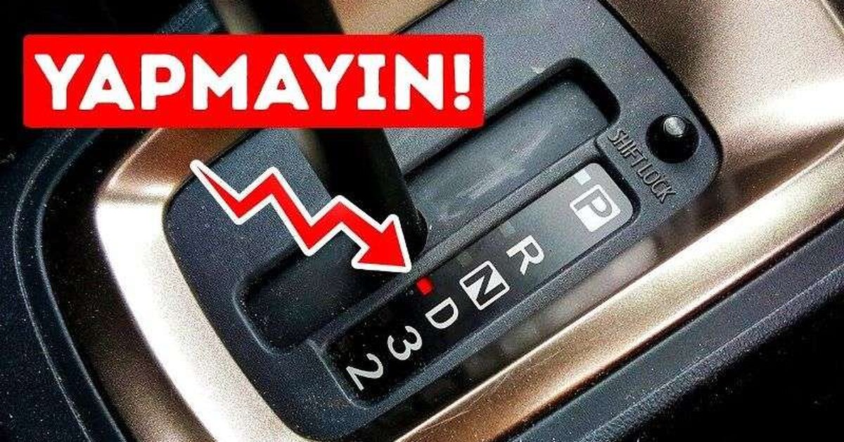 Otomatik Vitesli Bir Araçta Asla Yapmamamız Gereken 7 Şey