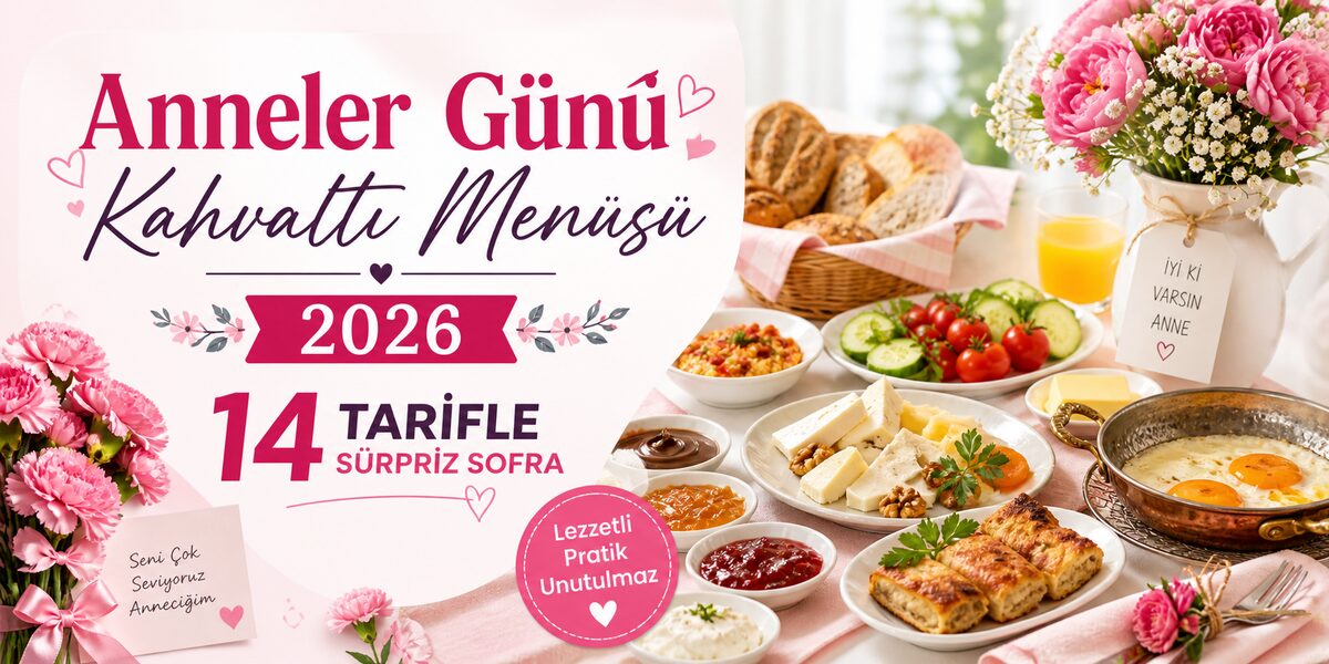 Anneler Günü Kahvaltı Menüsü 2026: 14 Tarifle Sürpriz Sofra